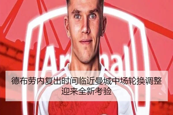 德布劳内复出时间临近曼城中场轮换调整迎来全新考验